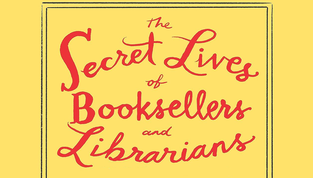 The Secret Lives of Booksellers and Librarians